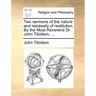 Two Sermons of the Nature and Necessity of Restitution. by the Most Reverend Dr. John Tillotson, ...