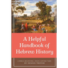 A Helpful Handbook of Hebrew History: A Bible-Believing, Jesus-Loving Take