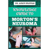 Knowledge Guide to Morton's Neuroma: Essential Manual To Symptoms, Diagnosis, Treatment, And Pain Relief For Foot Health And Nerve Pain Management