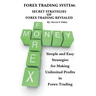 Forex Trading System: Secret Strategies of Forex Trading Revealed: Simple and Easy Strategies for Making Unlimited Profits in Forex Trading