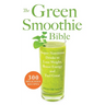 The Green Smoothie Bible: 300 Delicious Recipes