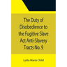 The Duty of Disobedience to the Fugitive Slave Act Anti-Slavery Tracts No. 9, An Appeal To The Legislators Of Massachusetts
