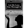 Let Me Love You Through It: The Inspiring True Stories of Victims, Becoming Survivors of Domestic Violence
