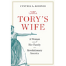 The Tory's Wife: A Woman and Her Family in Revolutionary America