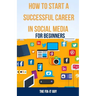 How to Start a Successful Career in Social Media for Beginners: A Step-by-Step Guide to Building a Thriving Social Media Presence and Landing Your Dre
