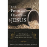 The Food and Feasts of Jesus: The Original Mediterranean Diet, with Menus and Recipes