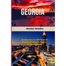 Georgia Travel Guide 2023: An Adventure To The Heart Of Georgia And How To Explore It Wonderlands