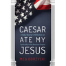 Caesar Ate My Jesus: A Baby Boomer's Reflection on Spirituality in the American Empire