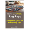 How to Make Rag Rugs: A Beginners Guide On Making Rag Rugs