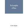 The Assumption of Moses: translated from the Latin sixth century ms., the unemended text of which is published herewith, together with the text
