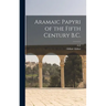 Aramaic Papyri of the Fifth Century B.C.