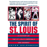 The Spirit of St. Louis: A History of the St. Louis Cardinals and Browns