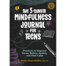 The 5-Minute Mindfulness Journal for Teens: Practices to Improve Focus, Relieve Anxiety, and Find Calm