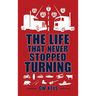 The Life That Never Stopped Turning