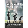 Who Were the First Humans on Earth?: Earths Original Inhabitants, We Are Not Alone