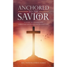 Anchored to the Savior: A Guide to Understand Christian Salvation and Redemption