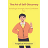 The Art of Self-Discovery: Building a Stronger, More Confident You