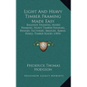 Light And Heavy Timber Framing Made Easy: Balloon Framing, Mixed Framing, Heavy Timber Framing, Houses, Factories, Bridges, Barns, Rinks, Timber Roofs