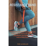 Resistance Band Exercises: 24 Stretching and Strength Training Workouts You Can Do at Home or On the Go to Build Muscle, Lose Weight and Improve Body