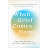 When Grief Comes Home: A Gentle Guide for Living Through Loss While Supporting Your Child