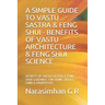 A Simple Guide to Vastu Sastra & Feng Shui - Benefits of Vastu Architecture & Feng Shui Science.: Secrets of Vastu Sastra & Feng Shui. Guidance for Ho