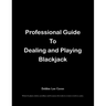 Professional Guide To Dealing and Playing Blackjack: Written for players, dealers, surveillance and for anyone who works in or wants to work in a casi