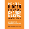 Pioneers, Hidden Champions, Changemakers, and Underdogs: Lessons from China's Innovators