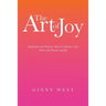 The Art of Joy: Inspiration and Practical Tools to Cultivate a Life Filled with Passion and Joy