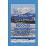 Discover Anchorage Alaska: Where To Go - What To See - What To Do