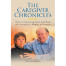 The Caregiver Chronicles: Tales of Encouragement and Hope for Caregivers, Family and Friends