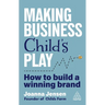 Making Business Child's Play: How to Build a Winning Brand