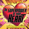The Superpower of Your HEART