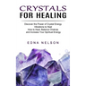 Crystals for Healing: Discover the Power of Crystal Energy Vibrations to Heal (How to Heal, Balance Chakras and Increase Your Spiritual Energy)