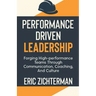 Performance Driven Leadership: Forging High Performance Teams Through Communication, Coaching, and Culture