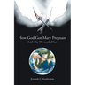 How God Got Mary Pregnant: And Why He Needed Her