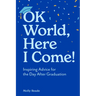 Ok World, Here I Come!: Inspiring Advice for the Day After Graduation