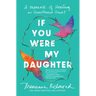 If You Were My Daughter: A Memoir of Healing an Unmothered Heart