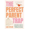 The Perfect Parent Trap: A Therapist's Guide to Flipping the Script on Traditional Parenting