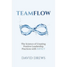 Teamflow: The Science of Creating Positive Leadership Practices with IMPACT