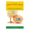 GMO Free Diet: The Ultimate Guide on Avoiding GMO Foods and keeping Your Family Healthy with a GMO Free Diet