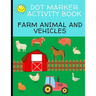 Dot Marker Activity Book: Farm Animal And Vehicles