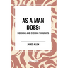As a Man Does: Morning and Evening Thoughts