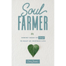Soul Farmer: Sowing Seeds of Change to Reap an Inspired Life
