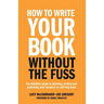 How to Write Your Book Without the Fuss: The Definitive Guide to Planning, Writing and Publishing Your Business or Self-Help Book