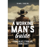 A Working Man's Guide: Strong Values, Strong Life, Strong Legacy