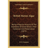 British Marine Algae: Being A Popular Account Of The Seaweeds Of Great Britain, Their Collection And Preservation (1873)