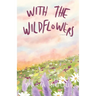With the Wildflowers: A Novel: A Novel