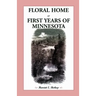 Floral Home: Or, First Years of Minnesota Early Sketches, Later Settlements, and Further Development