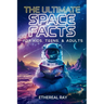 The Ultimate Space Facts for Kids, Teens, & Adults: Blast Off on a Journey Through the Cosmos and Discover Mind-Blowing Facts, Records, Mysteries, Inv