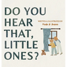 Do You Hear That, Little Ones?